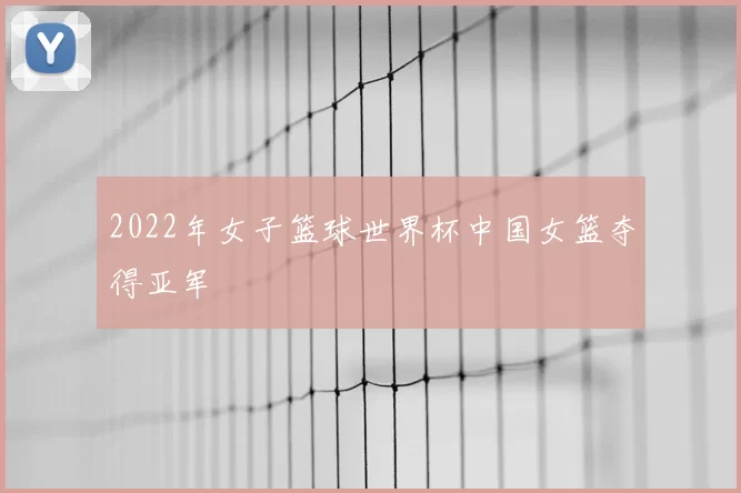 2022年女子篮球世界杯中国女篮夺得亚军