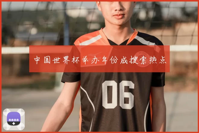 中国世界杯举办年份成搜索热点