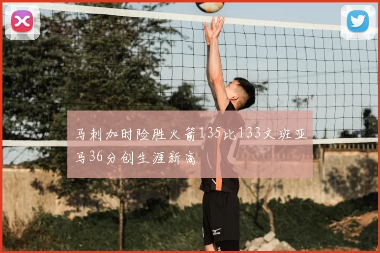 马刺加时险胜火箭135比133文班亚马36分创生涯新高
