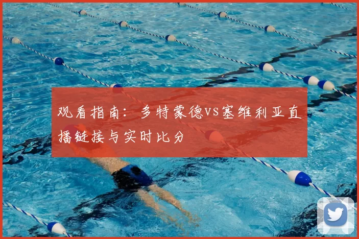 观看指南:多特蒙德vs塞维利亚直播链接与实时比分