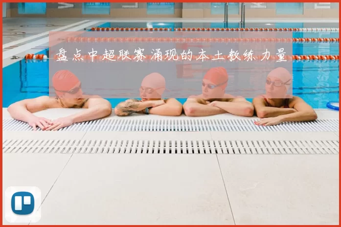 盘点中超联赛涌现的本土教练力量