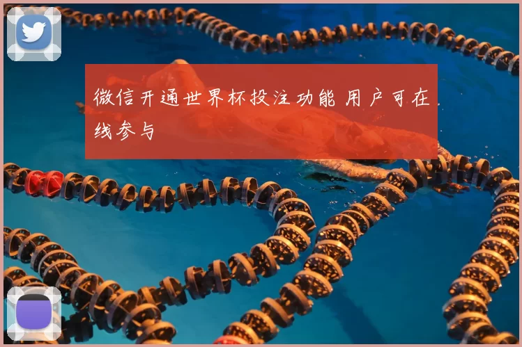 微信开通世界杯投注功能 用户可在线参与