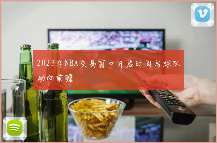 2023年NBA交易窗口开启时间与球队动向前瞻