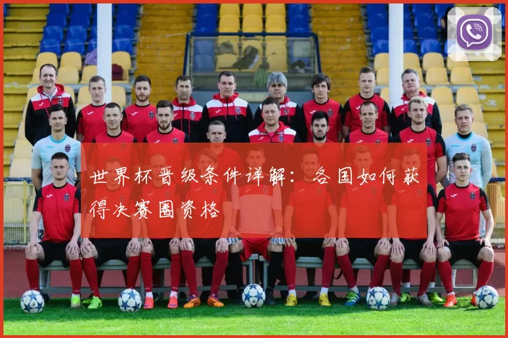 世界杯晋级条件详解：各国如何获得决赛圈资格